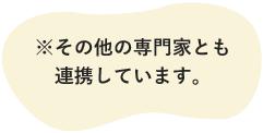 その他の専門家とも連携しています